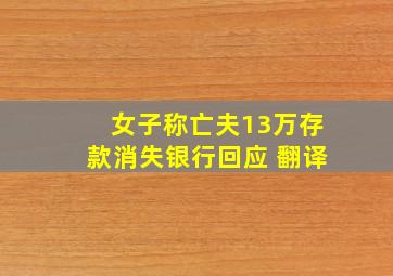 女子称亡夫13万存款消失银行回应 翻译